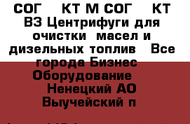 СОГ-913КТ1М,СОГ-913КТ1ВЗ Центрифуги для очистки  масел и дизельных топлив - Все города Бизнес » Оборудование   . Ненецкий АО,Выучейский п.